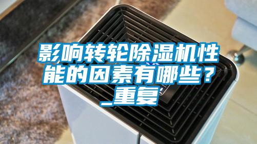 影響轉(zhuǎn)輪除濕機(jī)性能的因素有哪些?_重復(fù)