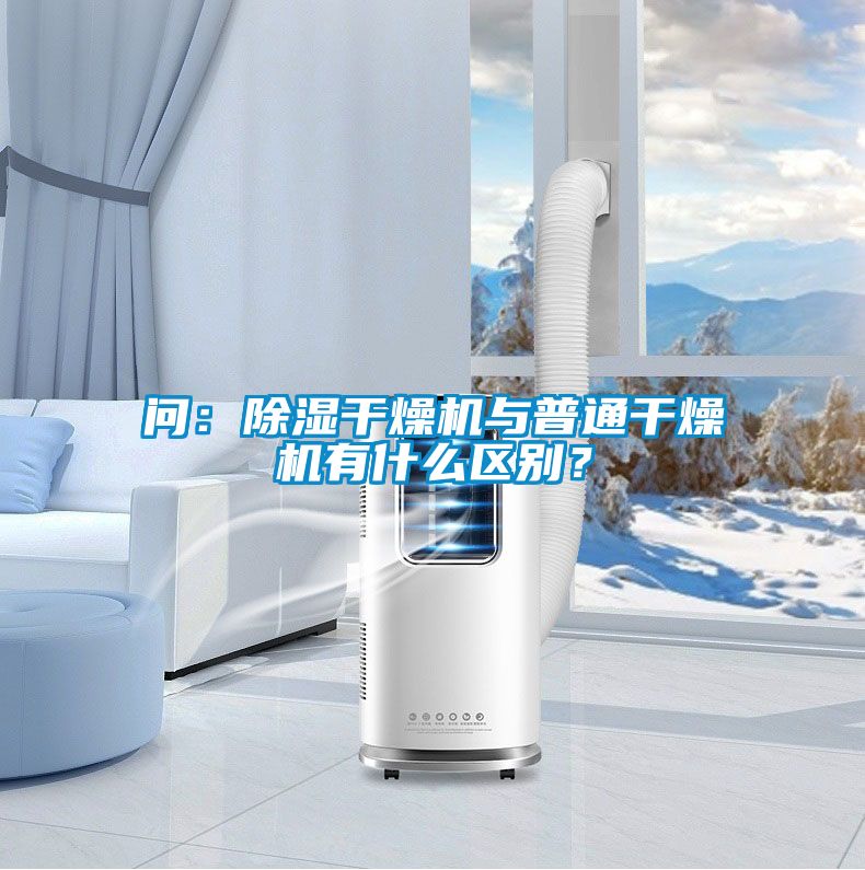 問：除濕干燥機與普通干燥機有什么區別？