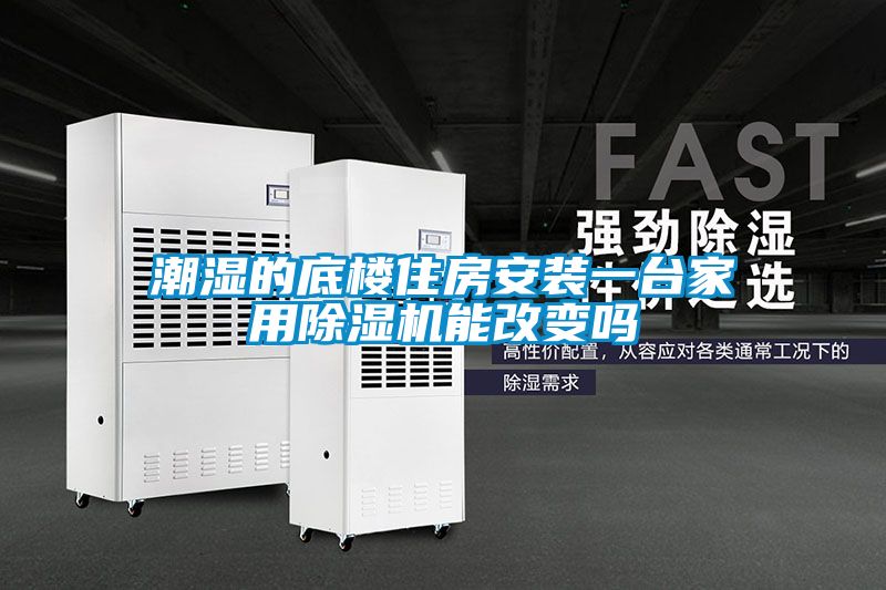 潮濕的底樓住房安裝一臺家用除濕機(jī)能改變嗎