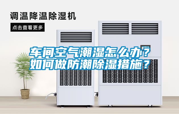 車間空氣潮濕怎么辦？如何做防潮除濕措施？