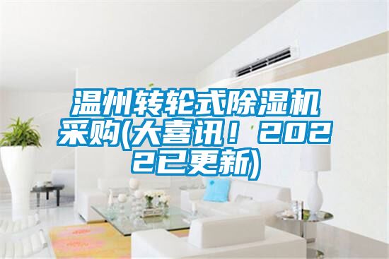 溫州轉輪式除濕機采購(大喜訊！2022已更新)