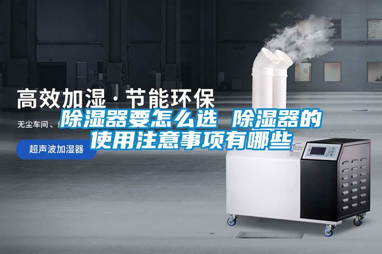 除濕器要怎么選 除濕器的使用注意事項有哪些