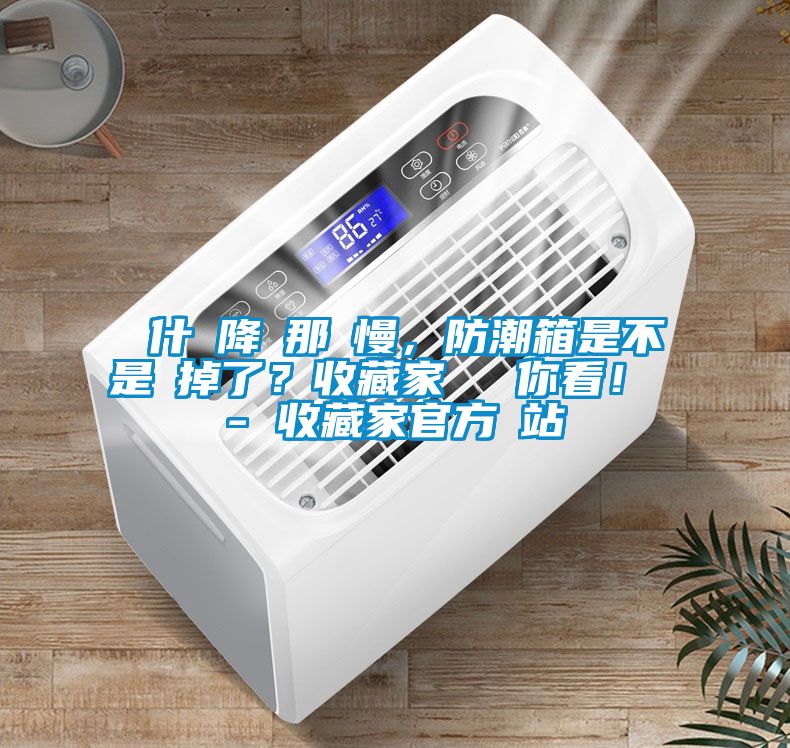 為什麼降濕那麼慢,防潮箱是不是壞掉了?收藏家實測給你看! - 收藏家官方網站