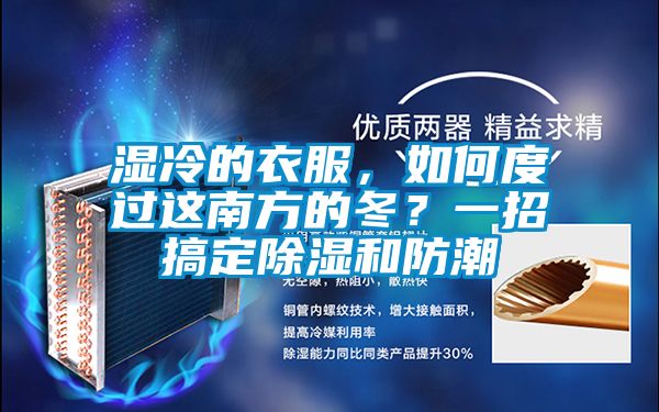 濕冷的衣服，如何度過這南方的冬？一招搞定除濕和防潮